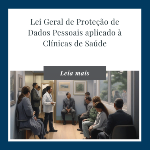 Lei Geral de Proteção de Dados aplicada às Clínicas de Saúde